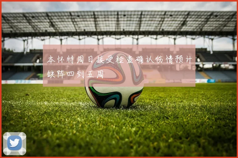 本怀特周日接受检查确认伤情预计缺阵四到五周