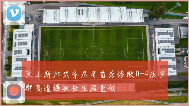 黑山新帅武齐尼奇首秀惨败0-4法罗群岛遭遇执教生涯重创