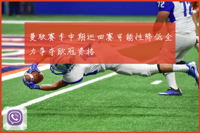 曼联赛季中期巡回赛可能性降低全力争夺欧冠资格